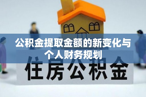 西陵公积金提取金额的新变化与个人财务规划