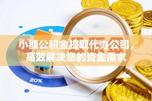 西陵小额公积金提取代办公司，高效解决您的资金需求