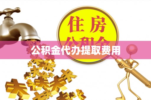 西陵公积金代办提取费用