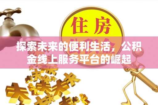 西陵探索未来的便利生活，公积金线上服务平台的崛起
