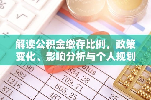 西陵解读公积金缴存比例，政策变化、影响分析与个人规划